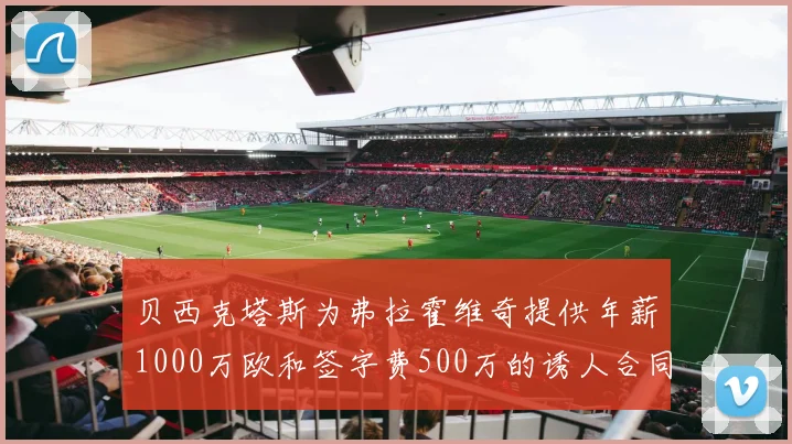贝西克塔斯为弗拉霍维奇提供年薪1000万欧和签字费500万的诱人合同